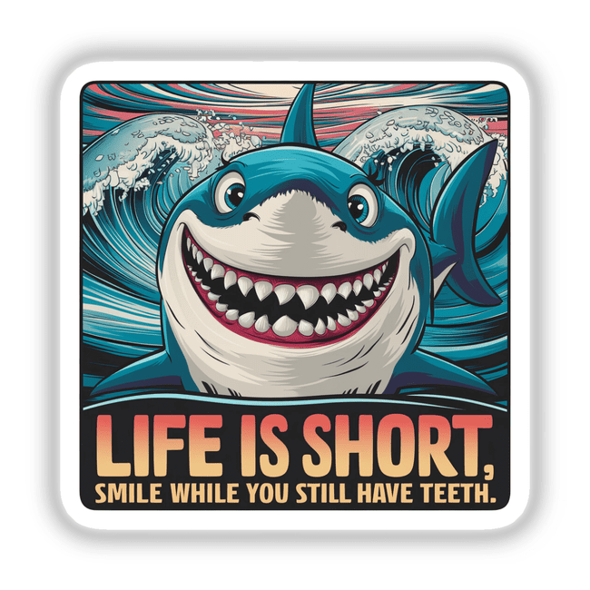 Colorful digital artwork depicting a smiling shark against a background of ocean waves. The text overlay reads "LIFE IS SHORT. SMILE WHILE YOU STILL HAVE TEETH."