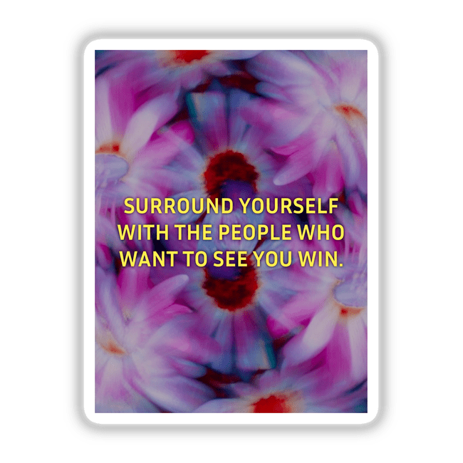 Surround yourself with the people who want to see you win. This digital artwork features soft pink and purple flowers framing the motivational quote, available as stickers or digital art from Decal Venue.