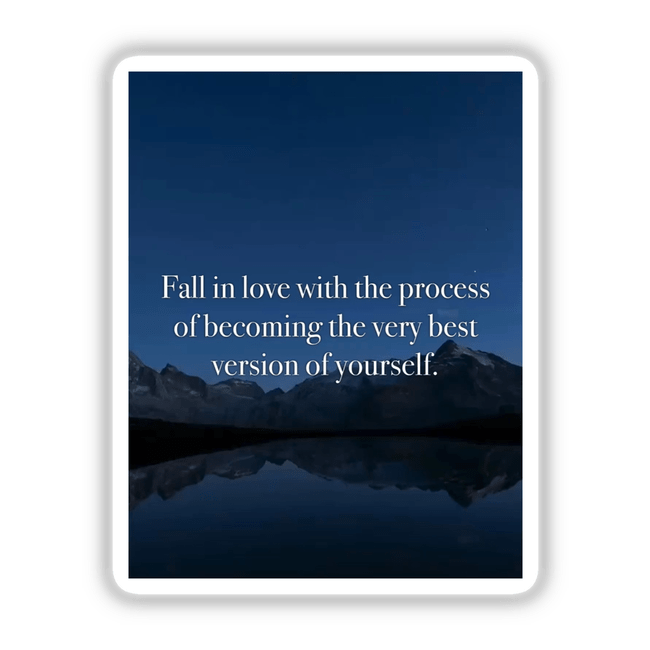 Fall in love with the process of becoming the very best version of yourself. showcases mountains reflecting in water under a dark blue sky, offering a serene and motivational piece available as stickers or digital artwork.