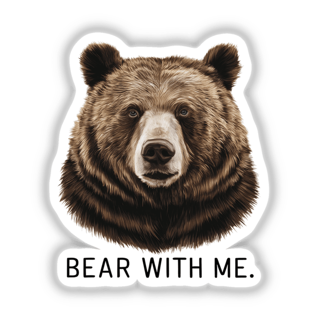 Bear With Me.