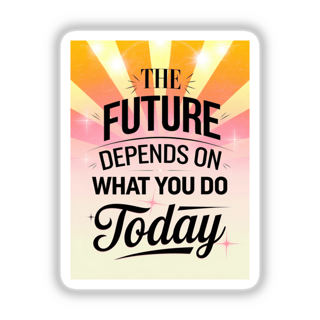 Poster titled The future depends on what you do today showcasing bold typography, available as stickers or digital artwork, emphasizing motivational graphics from Decal Venue's unique vinyl collection.