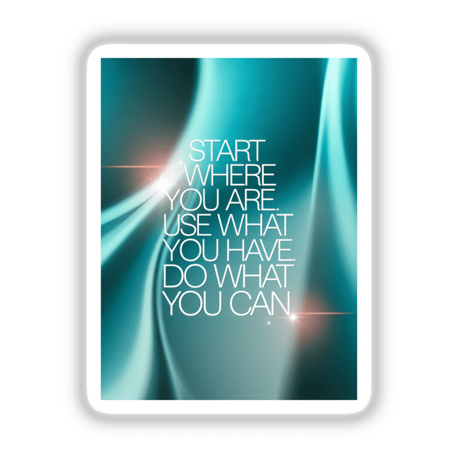 Sticker or digital art featuring the motivational phrase 'Start where you are. Use what you have. Do what you can' in a stylized font, reflecting Decal Venue's unique artistic touch.