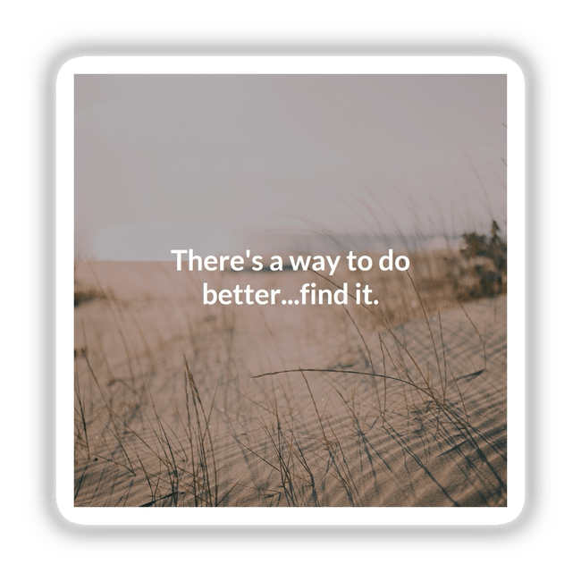 Inspirational artwork titled There's a way to do better...find it, featuring serene sand dunes and grasses, available as stickers or digital art from Decal Venue, offering tranquility and motivation.