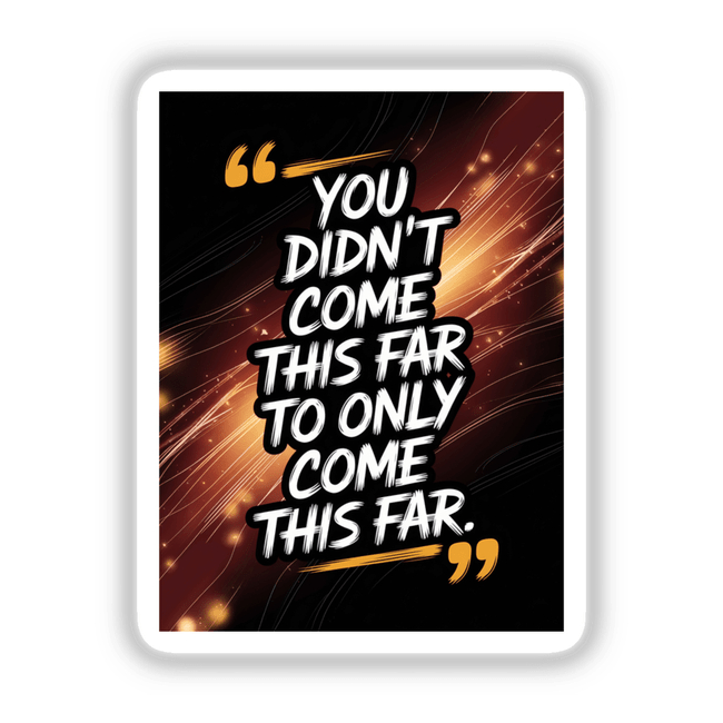 Black and white poster featuring the motivational phrase You didn’t come this far to only come this far, available as stickers or digital artwork from Decal Venue.