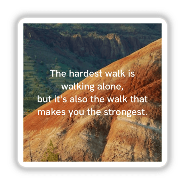 Mountain landscape with the quote The hardest walk is walking alone, but it's also the walk that makes you the strongest. Available as stickers or digital artwork for inspiration.