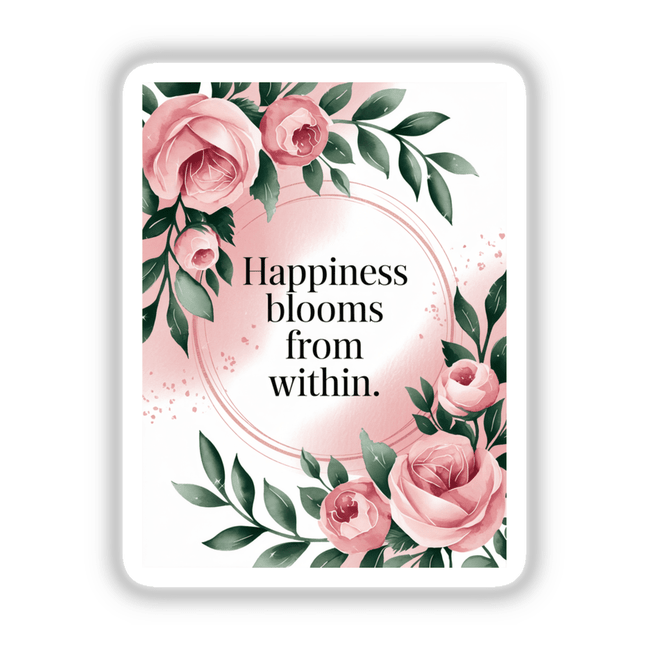 Happiness blooms from within digital artwork features a pink and green floral frame with roses, surrounding black lettering on a white background. Available as stickers or digital art from Decal Venue.
