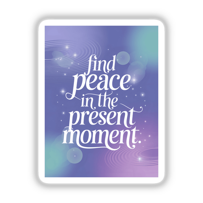 Sticker or digital artwork titled 'Find peace in the present moment,' featuring a mix of text and graphics with a serene theme, ideal for adding calmness to any space.