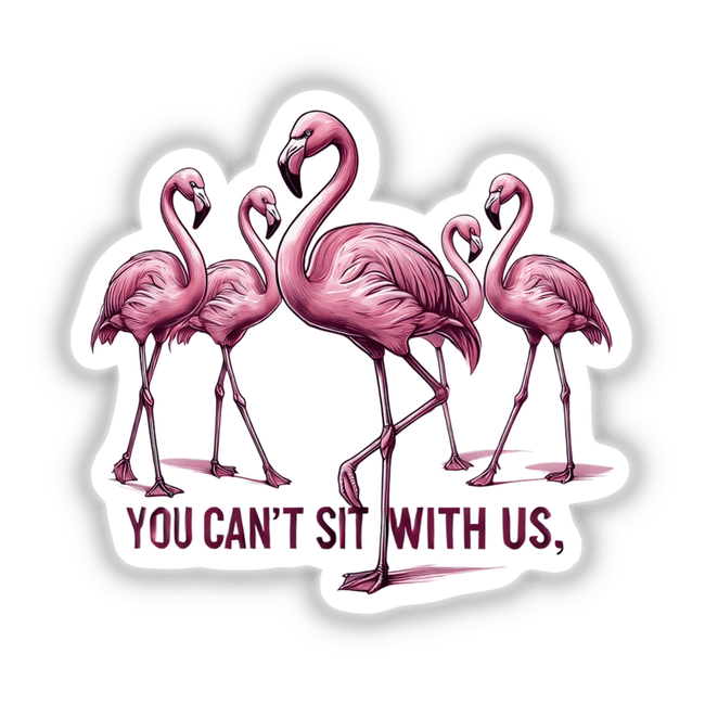 Elegant Flamingos You Can’t Sit With Us: Group of pink flamingos with white text, available as stickers or digital artwork from Decal Venue.