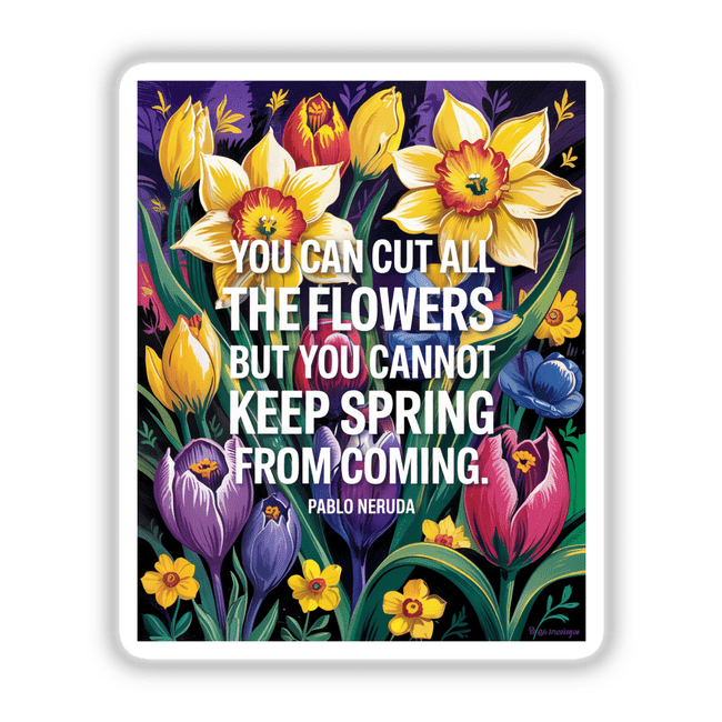 Unstoppable Spring Neruda Quote Sticker featuring vibrant flowers and text, showcasing a Fauvist flower clipart design available as stickers or digital artwork with commercial rights.