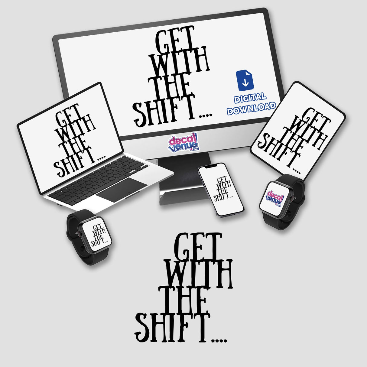 Get With The Shift - in black, displayed on a computer monitor alongside a laptop and a smart watch, available as unique stickers or digital artwork from Decal Venue.
