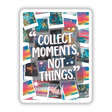 Collage of various images with overlays, featuring the phrase Collect moments, not things. Available as stickers or digital artwork from Decal Venue, showcasing unique vinyl sticker designs.