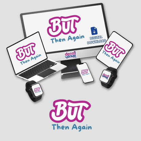 But then again... sticker and digital artwork, featuring a computer monitor, laptop, phone, and smartwatch with a white screen, highlighting a purple and blue logo, available at Decal Venue.
