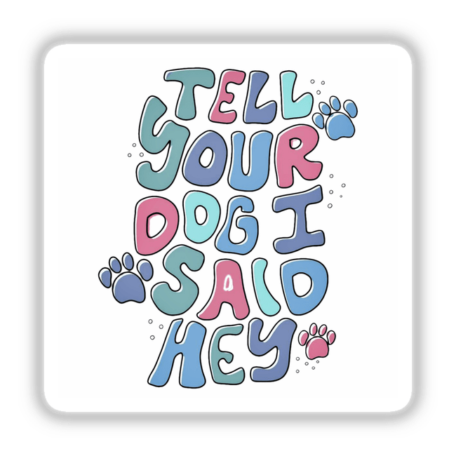 Tell Your Dog I Said Hey design featuring playful cartoon typography with paw prints, available as stickers or digital artwork from Decal Venue.