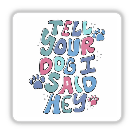Tell Your Dog I Said Hey design featuring playful cartoon typography with paw prints, available as stickers or digital artwork from Decal Venue.
