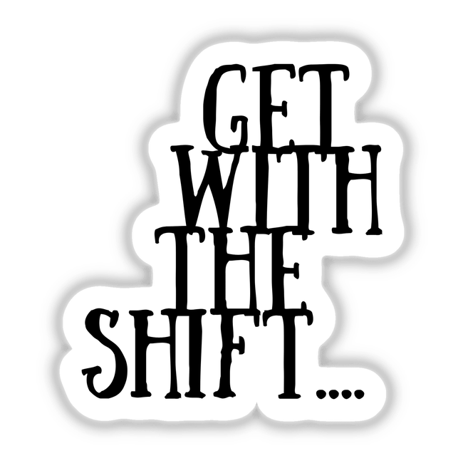 Get With The Shift -in black, featuring bold typography and graphic elements in black and white. Available as unique stickers or digital artwork from Decal Venue.