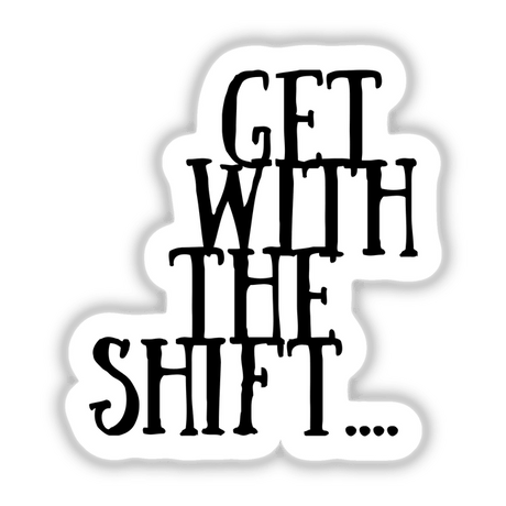 Get With The Shift -in black, featuring bold typography and graphic elements in black and white. Available as unique stickers or digital artwork from Decal Venue.