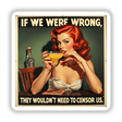 Woman holding a glass, featuring If We Were Wrong, They Wouldn't Need to Censor Us - Retro Pin-Up Sticker prominently displayed, evoking vintage charm and rebellious spirit.