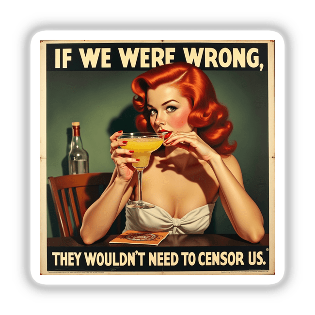 Woman holding a glass, featuring If We Were Wrong, They Wouldn't Need to Censor Us - Retro Pin-Up Sticker prominently displayed, evoking vintage charm and rebellious spirit.