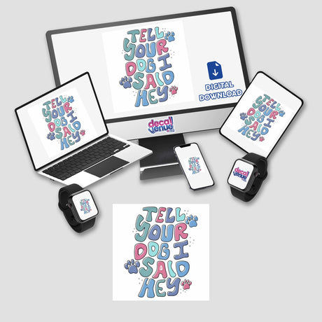 Tell Your Dog I Said Hey sticker or digital artwork displayed on a laptop screen, featuring colorful text and paw prints, alongside various gadgets like a tablet and smartwatch.