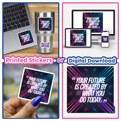 Collage of a laptop featuring a sticker titled Your future is created by what you do today, showcasing the design available as both a vinyl sticker and digital artwork.