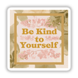 Be Kind to Yourself Positive Affirmation Sticker, featuring yellow text and pink flowers, available as stickers or digital artwork for mental health and commercial use.