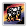 Square decal with the quote 'Dream it. Wish it. Do it.' in bold white text, available as a sticker or digital artwork from Decal Venue, specializing in unique vinyl stickers and digital art.