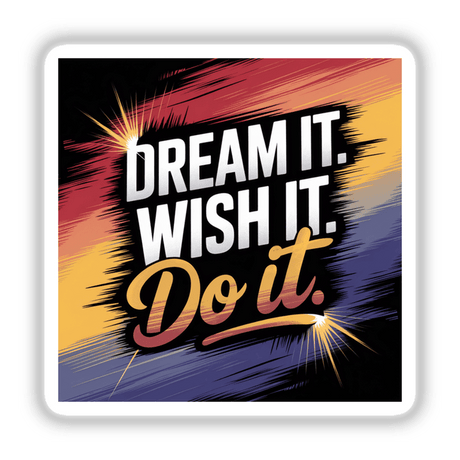 Square decal with the quote 'Dream it. Wish it. Do it.' in bold white text, available as a sticker or digital artwork from Decal Venue, specializing in unique vinyl stickers and digital art.