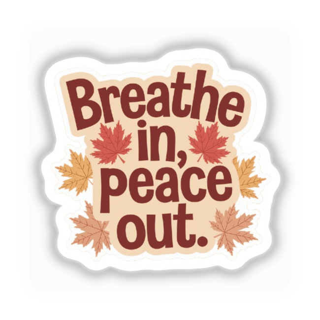 Breathe In Peace Out Positive Affirmation Sticker featuring bold text with leaf graphics, ideal for mental health awareness. Available as a sticker or digital artwork for commercial use.