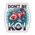 Koi Fish Dont Be Koi