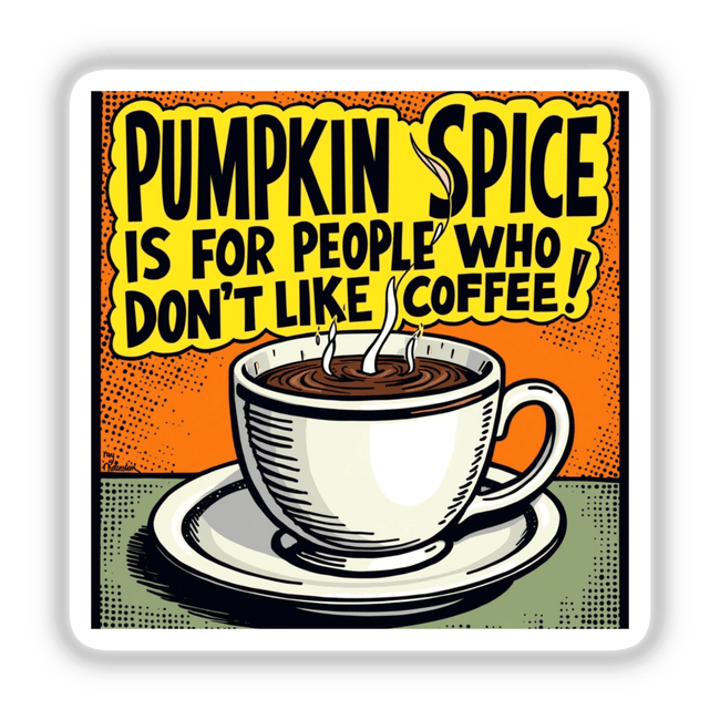 Funny Coffee Quote Sticker or Digital Art - Pumpkin Spice Is For People Who Don't Like Coffee featuring a steaming coffee cup illustration. Available as stickers or commercial rights download.