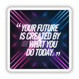 Square graphic with the text Your future is created by what you do today, available as stickers or digital artwork, featuring a close-up grid of lights design.