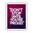 Sign displaying 'Don’t stop until you’re proud' in bold, white text on a purple background, available as stickers or digital artwork from Decal Venue.