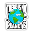 There Is No Planet B - Ecologic Awareness - Climate Change Is Real