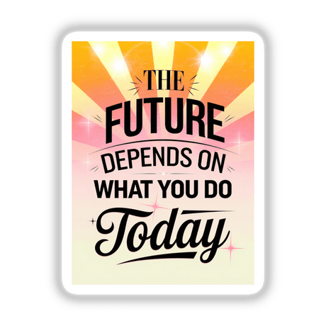 Poster titled The future depends on what you do today showcasing bold typography, available as stickers or digital artwork, emphasizing motivational graphics from Decal Venue's unique vinyl collection.
