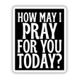 How May I Pray For You Today Sticker or Clipart features bold black and white typography design, ideal for Christian-themed digital artwork or stickers, available with commercial rights.