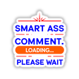 Smart Ass Comment Loading Please Wait sign featuring bold blue and orange text, available as stickers or digital artwork, capturing the playful and humorous essence of Decal Venue's unique collection.