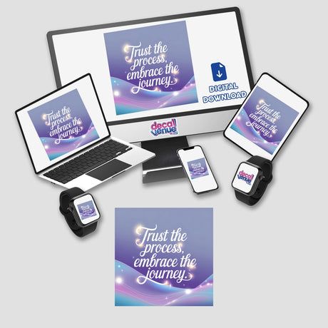 Electronic devices display the message Trust the process, embrace the journey, available as stickers or digital artwork, embodying Decal Venue's unique vinyl stickers and digital art offerings.
