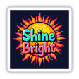 Shine Bright Optimistic Quote Art featuring a vibrant sun logo and colorful text, available as stickers or digital artwork from Decal Venue, known for unique designs.