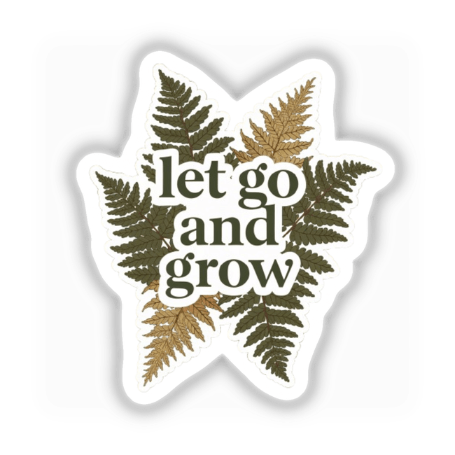Let Go and Grow Positive Affirmation Sticker featuring green and brown leaves, perfect for mental health awareness and available as a sticker or digital artwork for commercial use.