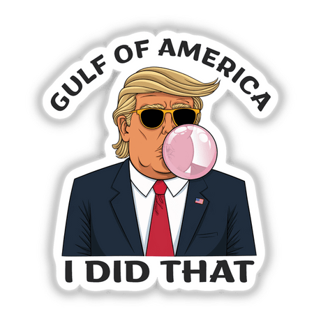 Cartoon of a man blowing bubble gum with a red tie; titled Trump Gulf of America I Did That. Available as stickers or digital artwork.
