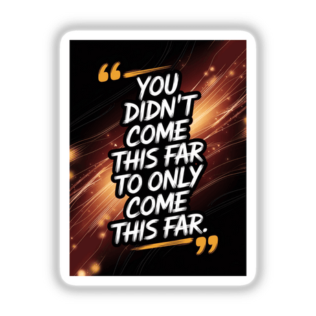 Black and white poster featuring the motivational phrase You didn’t come this far to only come this far, available as stickers or digital artwork from Decal Venue.