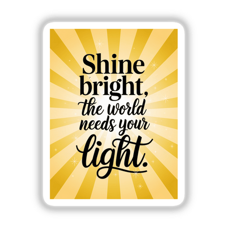 Shine bright, the world needs your light text on a yellow card, available as unique vinyl stickers or digital artwork from Decal Venue.