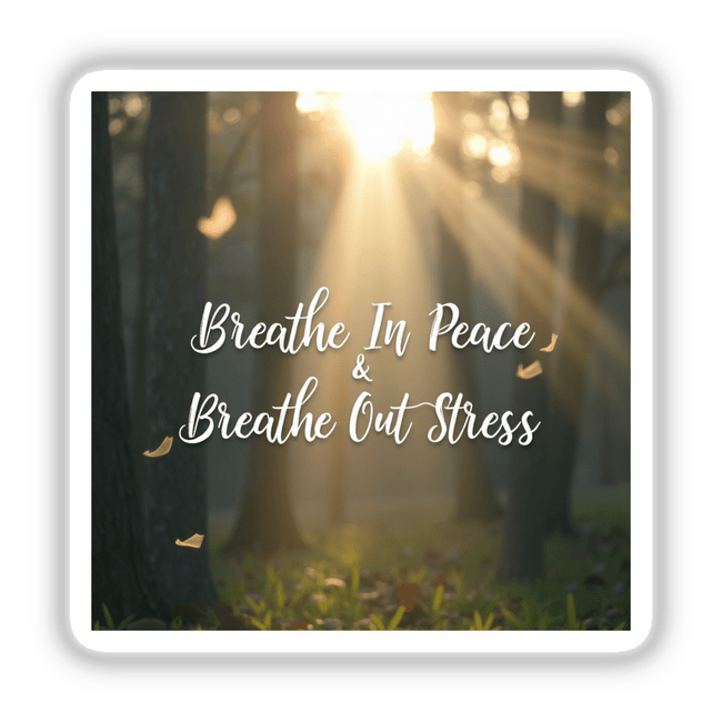 Breathe In Peace, Breathe Out Stress Sticker featuring a serene sun shining through trees, symbolizing relaxation and mental health. Available as unique stickers or digital artwork from Decal Venue.