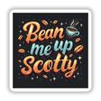 Bean Me Up, Scotty Sticker features coffee beans, a cartoon coffee cup, and bold typography, ideal for espresso lovers and sci-fi enthusiasts seeking unique digital artwork or stickers.