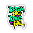 Dream Big And Dare To Fail motivational quote depicted in bold, colorful text, available as unique stickers or digital artwork, emphasizing inspiration and creativity from Decal Venue.