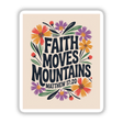 Faith Moves Mountains Matthew 17:20 Sticker or Clipart featuring vibrant flowers intertwined with elegant typography, offering a spiritual message. Available as stickers or digital artwork, ideal for creative projects.