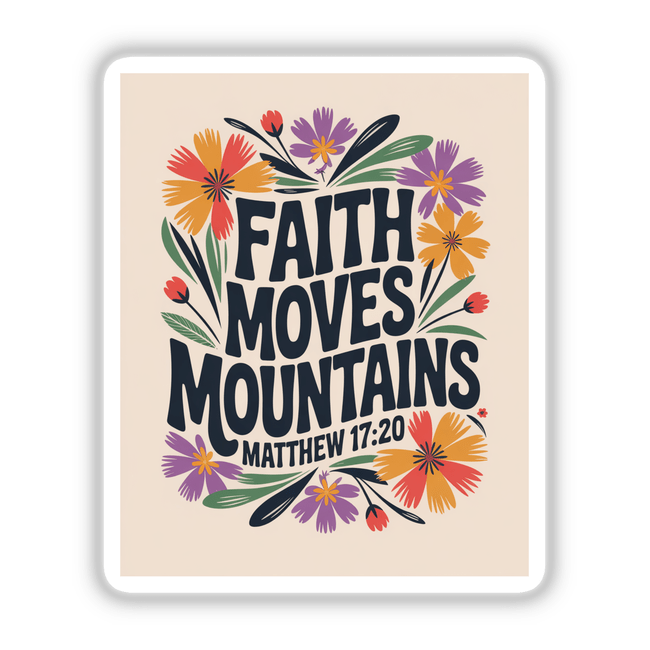 Faith Moves Mountains Matthew 17:20 Sticker or Clipart featuring vibrant flowers intertwined with elegant typography, offering a spiritual message. Available as stickers or digital artwork, ideal for creative projects.