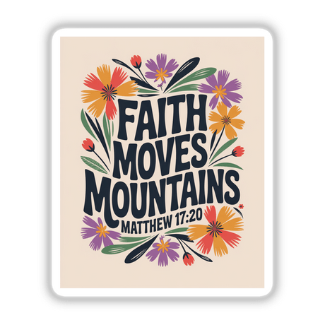 Faith Moves Mountains Matthew 17:20 Sticker or Clipart featuring vibrant flowers intertwined with elegant typography, offering a spiritual message. Available as stickers or digital artwork, ideal for creative projects.