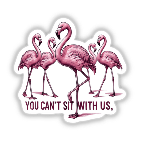 Elegant Flamingos You Can’t Sit With Us: Group of pink flamingos with white text, available as stickers or digital artwork from Decal Venue.
