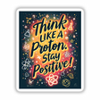 Think Like a Proton, Stay Positive | Motivational Science Sticker or Clipart features a poster with symbolic graphics, including a white atom symbol and motivational text, offered as stickers or digital artwork.